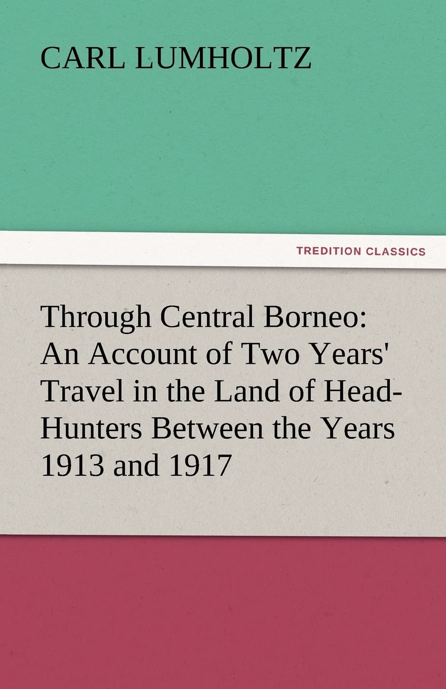 Through Central Borneo: An Account of Two Years' Travel in the Land of HeadHunters Between the Years 1913 and 1917,Used