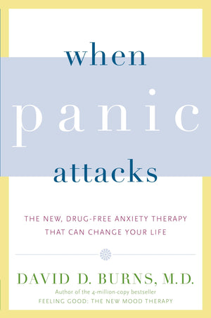 When Panic Attacks: The New, Drugfree Anxiety Therapy That Can Change Your Life