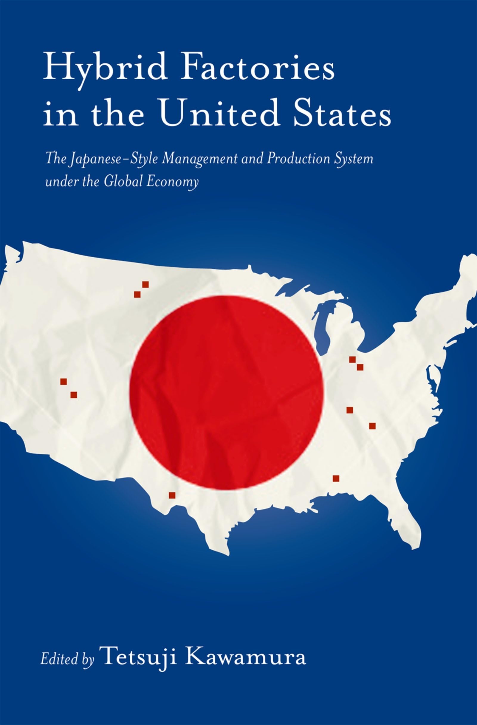 Hybrid Factories in the United States: The JapaneseStyle Management and Production System under the Global Economy,Used