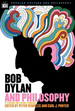 Bob Dylan And Philosophy: It'S Alright Ma (I'M Only Thinking) (Popular Culture And Philosophy, 17)
