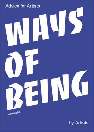 Ways Of Being: Advice For Artists By Artists