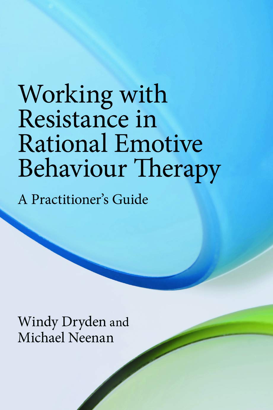 Working with Resistance in Rational Emotive Behaviour Therapy: A Practitioner's Guide,Used