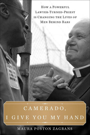 Camerado, I Give You My Hand: How a Powerful LawyerTurnedPriest Is Changing the Lives of Men Behind Bars,Used