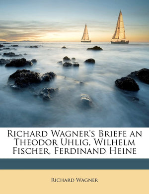 Richard Wagner's Briefe an Theodor Uhlig, Wilhelm Fischer, Ferdinand Heine (English and German Edition),Used