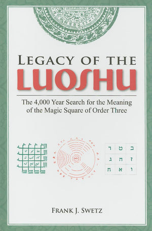 Legacy of the Luoshu: The 4,000 Year Search for the Meaning of the Magic Square of Order Three,Used