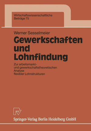 Gewerkschaften und Lohnfindung: Zur arbeitsmarkt und gewerkschaftstheoretischen Analyse flexibler Lohnstrukturen (Wirtschaftswi,Used