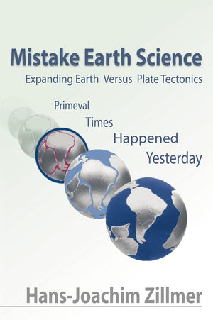 Mistake Earth Science: Expanding Earth Versus Plate Tectonics: Primeval Times Happened Yesterday,Used