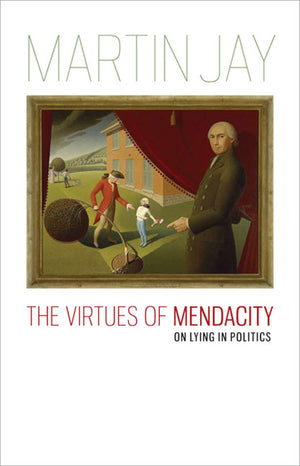 The Virtues of Mendacity: On Lying in Politics (Richard Lectures)