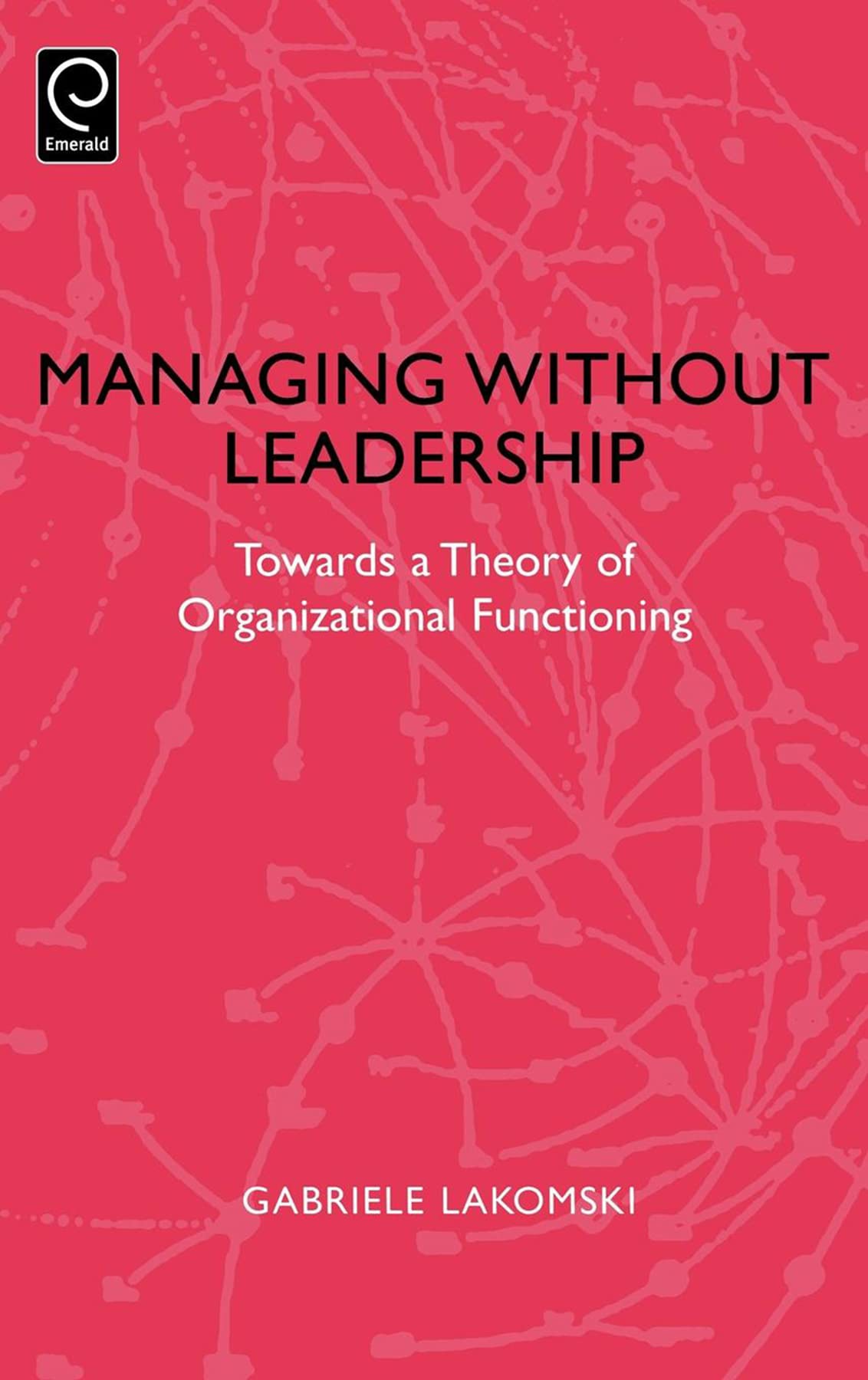 Managing without Leadership: Towards a Theory of Organizational Functioning (0),Used
