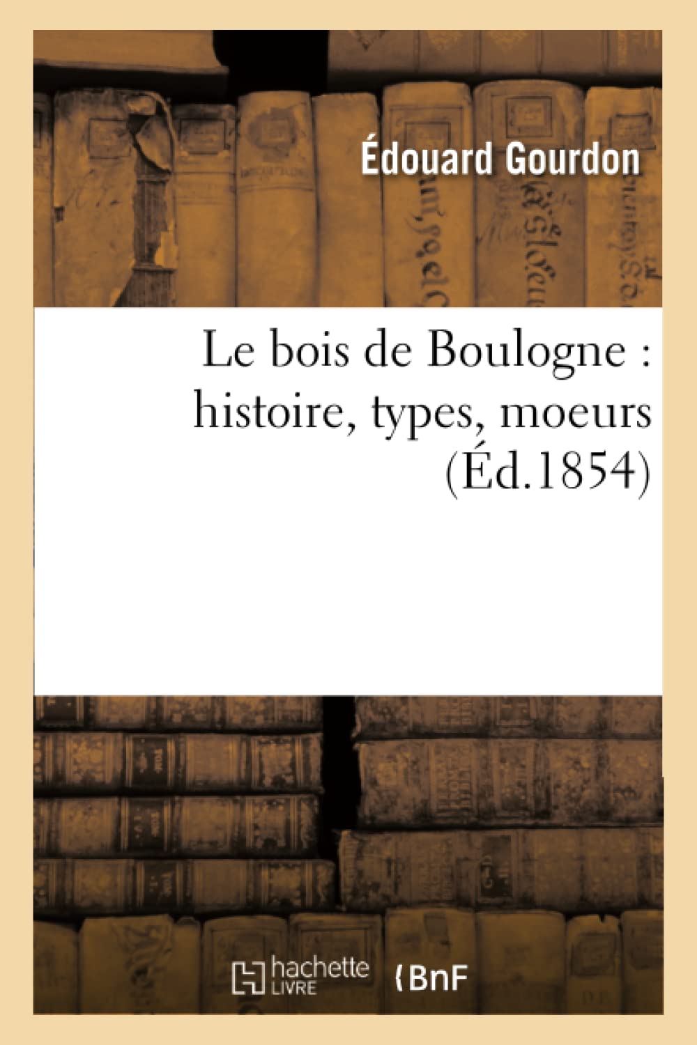Le Bois De Boulogne: Histoire, Types, Moeurs (D.1854) (French Edition),New