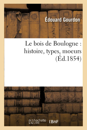 Le Bois De Boulogne: Histoire, Types, Moeurs (D.1854) (French Edition),New