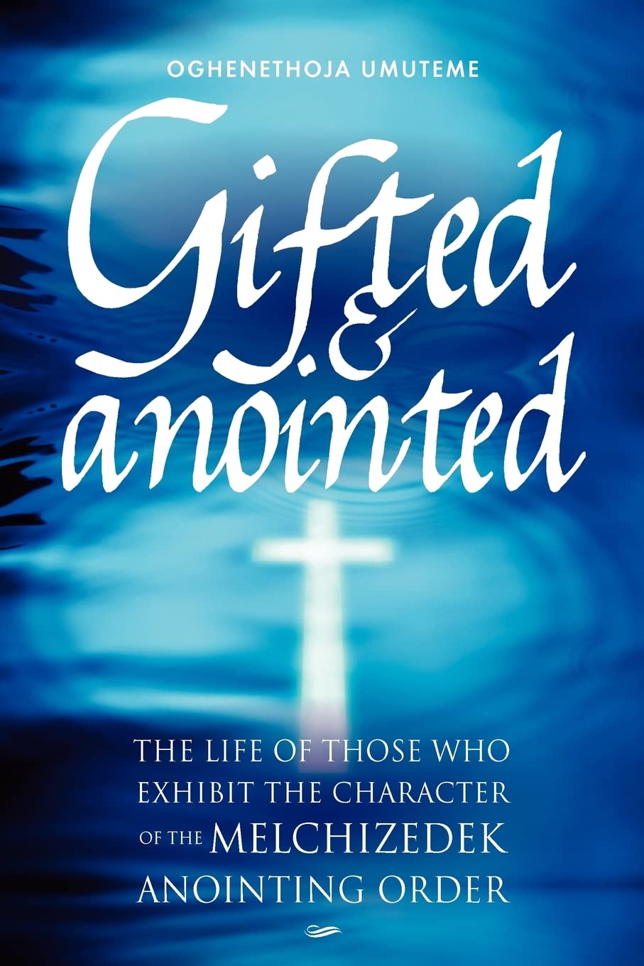 Gifted & Anointed: The Life of Those Who Exhibit the Character of the Melchizedek Anointing Order,Used