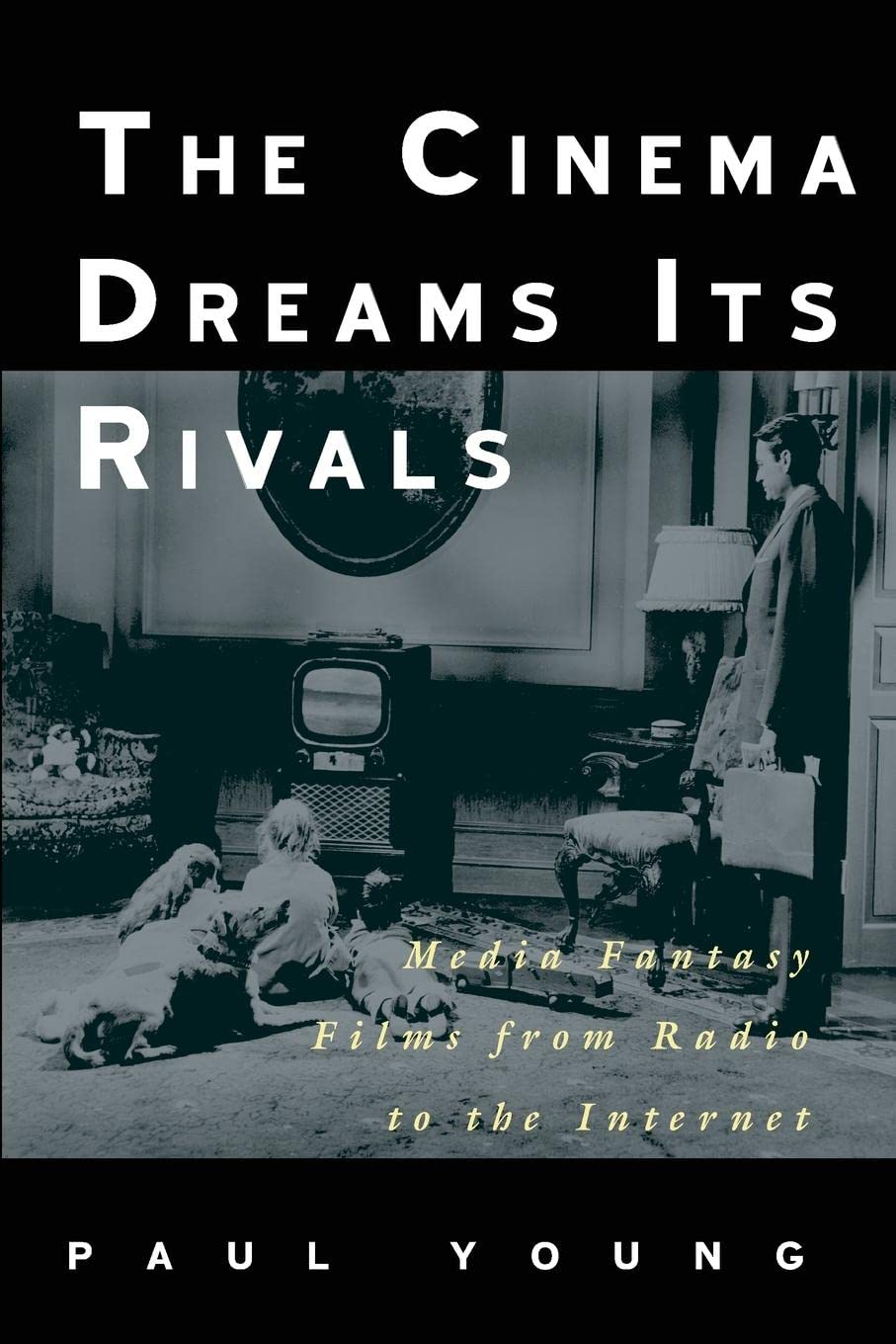The Cinema Dreams Its Rivals: Media Fantasy Films From Radio To The Internet,New