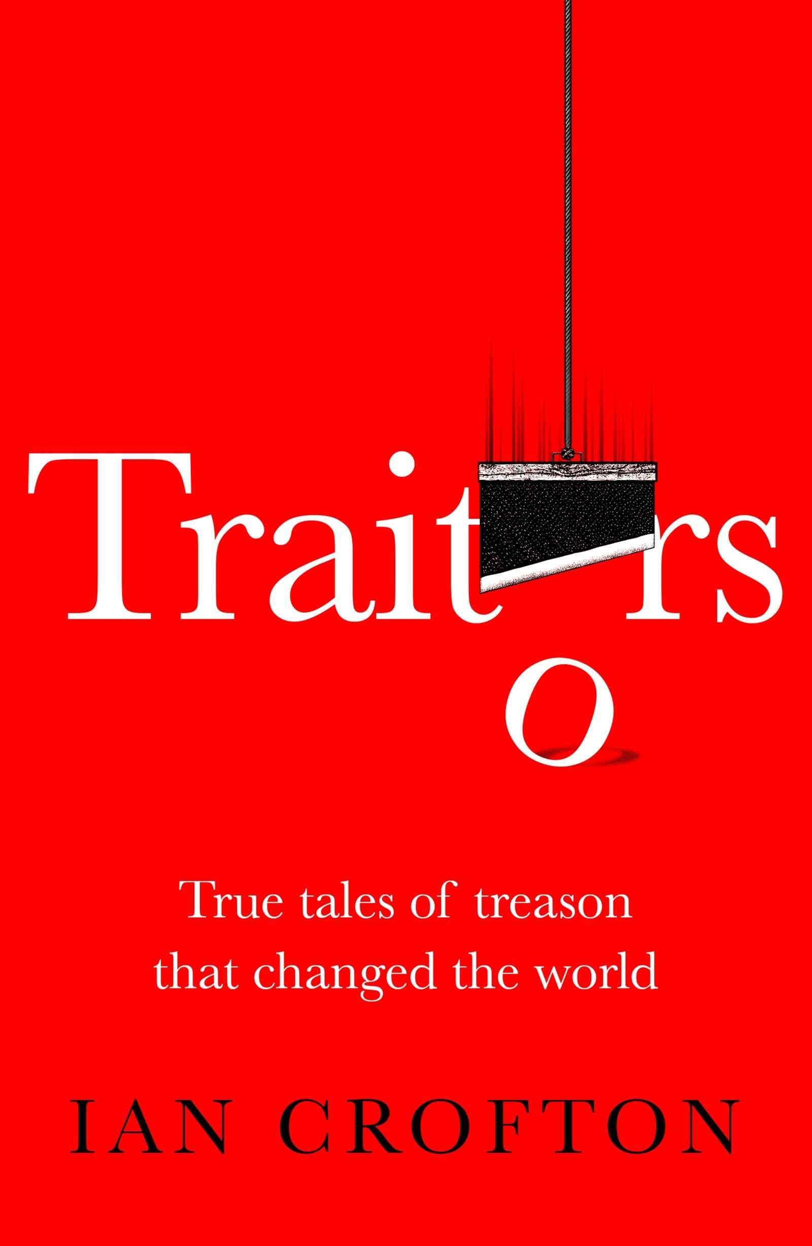 Traitors And Turncoats: From Judas Iscariot To The Men Who Plotted To Kill Hitler