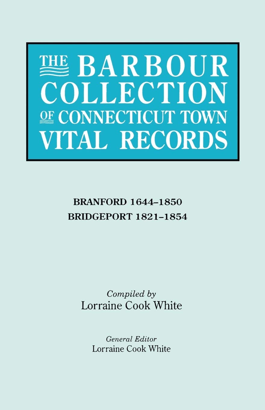 The Barbour Collection Of Connecticut Town Vital Records: Branford 16441850; Bridgeport 18211854,New