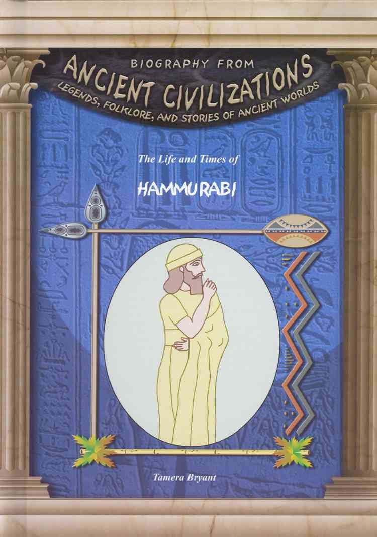 The Life And Times Of Hammurabi (Biography From Ancient Civilizations)