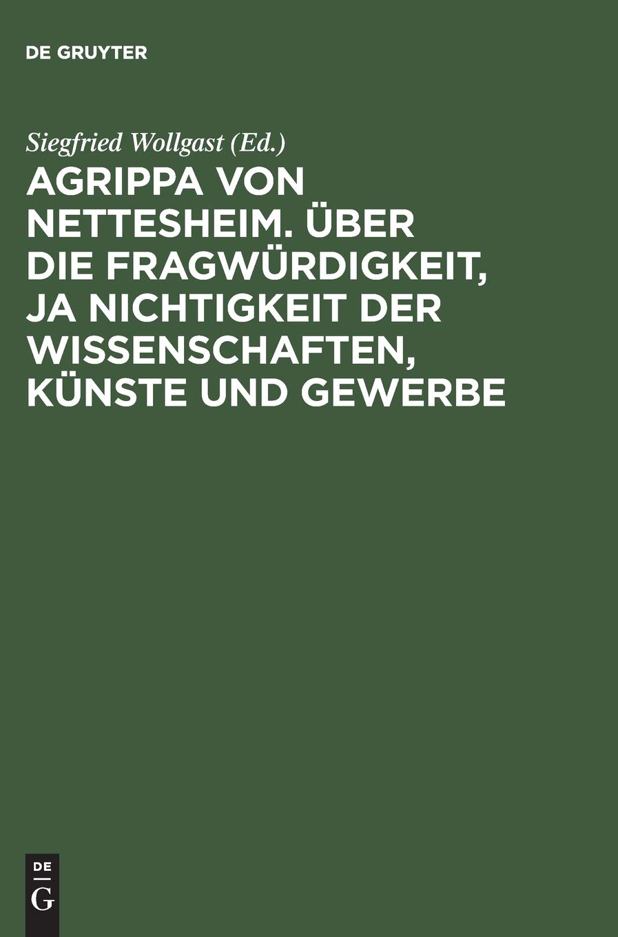 Agrippa von Nettesheim. ber die Fragwrdigkeit, ja Nichtigkeit der Wissenschaften, Knste und Gewerbe: Aus dem Lateinischen berset,Used