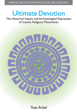 Ultimate Devotion: The Historical Impact and Archaeological Expression of Intense Religious Movements (Approaches to Anthropolog,Used