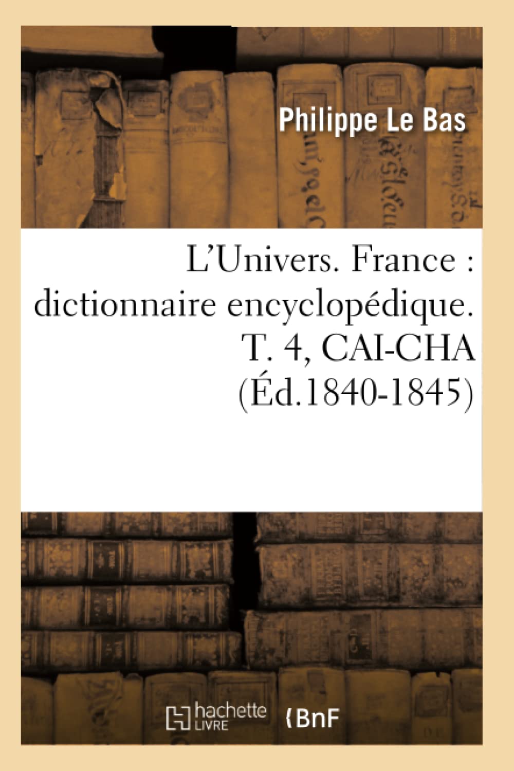L'Univers. France: Dictionnaire Encyclopdique. T. 4, CaiCha (d.18401845) (Histoire) (French Edition),Used