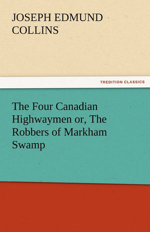 The Four Canadian Highwaymen Or, the Robbers of Markham Swamp,Used