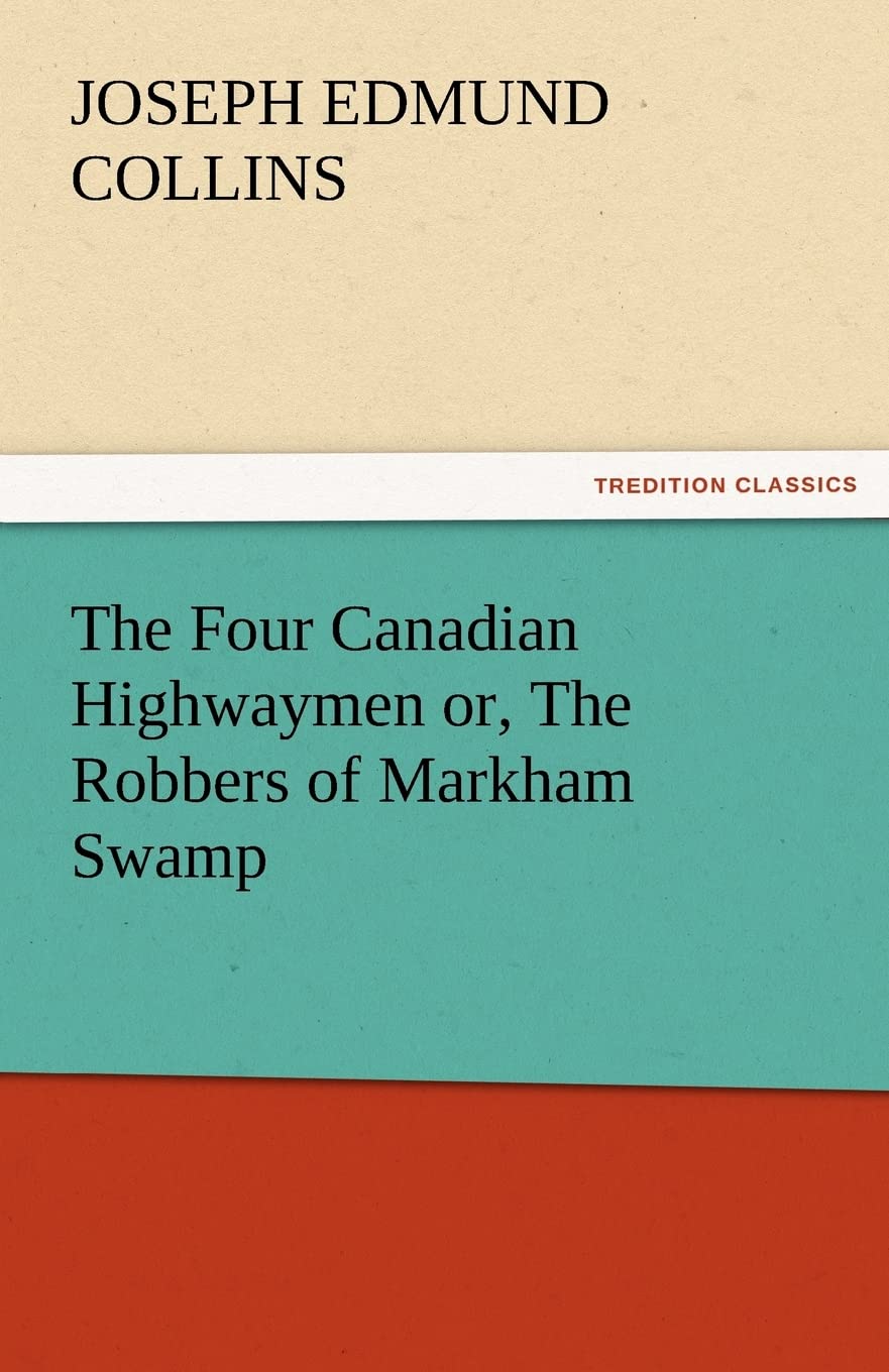 The Four Canadian Highwaymen Or, the Robbers of Markham Swamp,Used