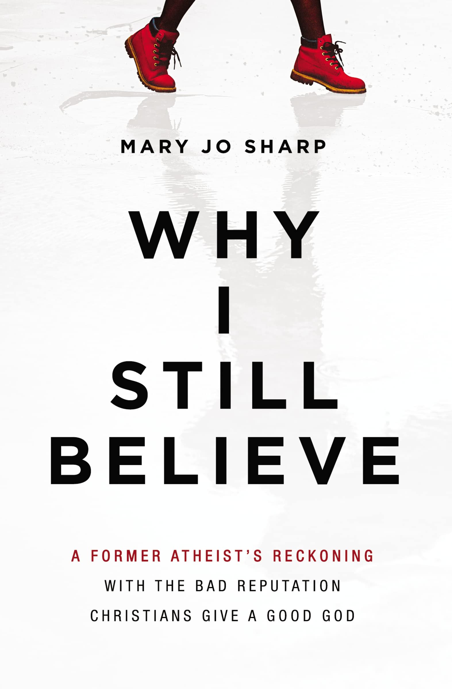 Why I Still Believe: A Former Atheists Reckoning with the Bad Reputation Christians Give a Good God,Used