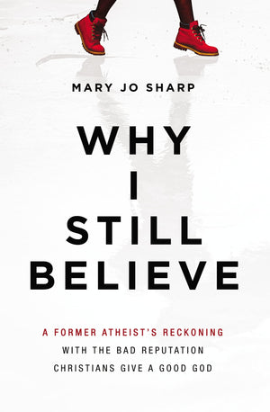 Why I Still Believe: A Former Atheists Reckoning with the Bad Reputation Christians Give a Good God,Used