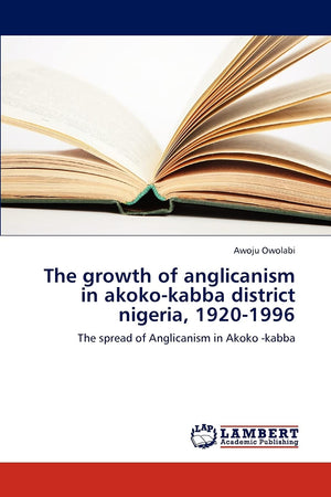 The growth of anglicanism in akokokabba district nigeria, 19201996: The spread of Anglicanism in Akoko kabba,Used