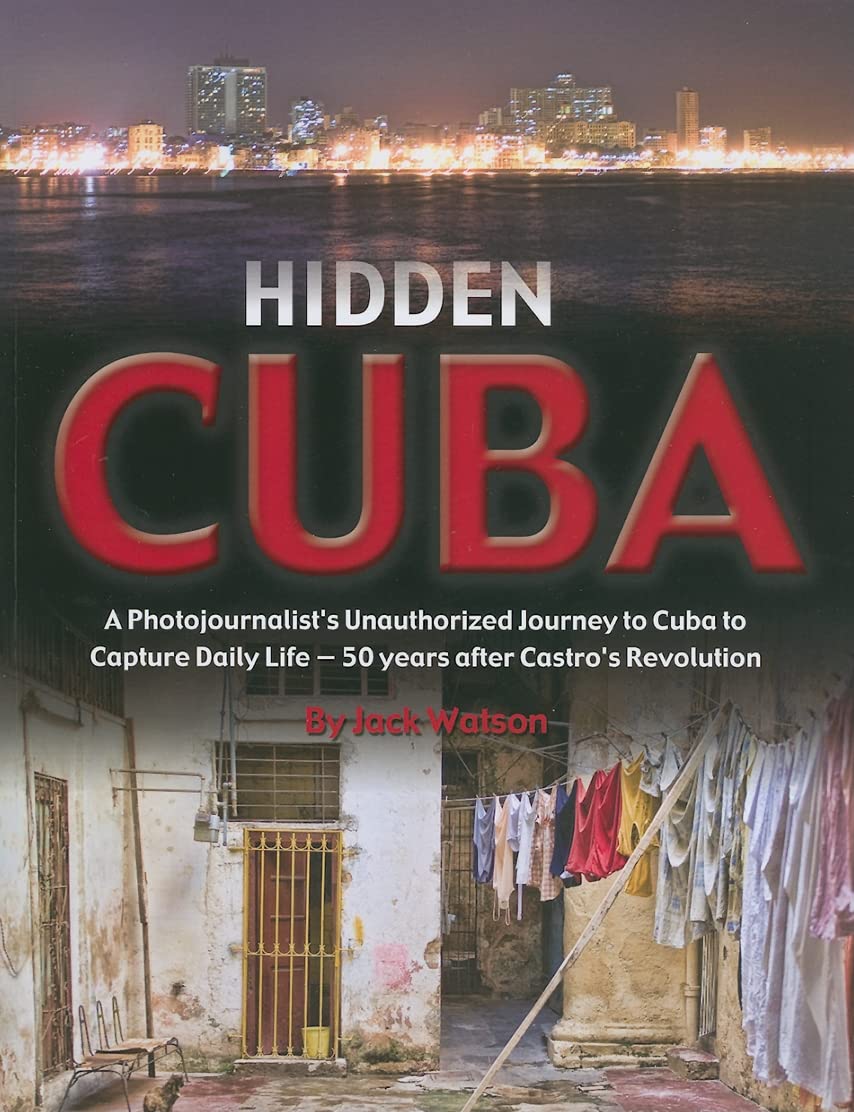 Hidden Cuba: A Photojournalist's Unauthorized Journey to Cuba to Capture Daily Life: 50 Years After Castro's Revolution,Used