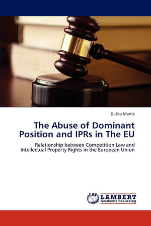 The Abuse of Dominant Position and IPRs in The EU: Relationship between Competition Law and Intellectual Property Rights in the ,Used