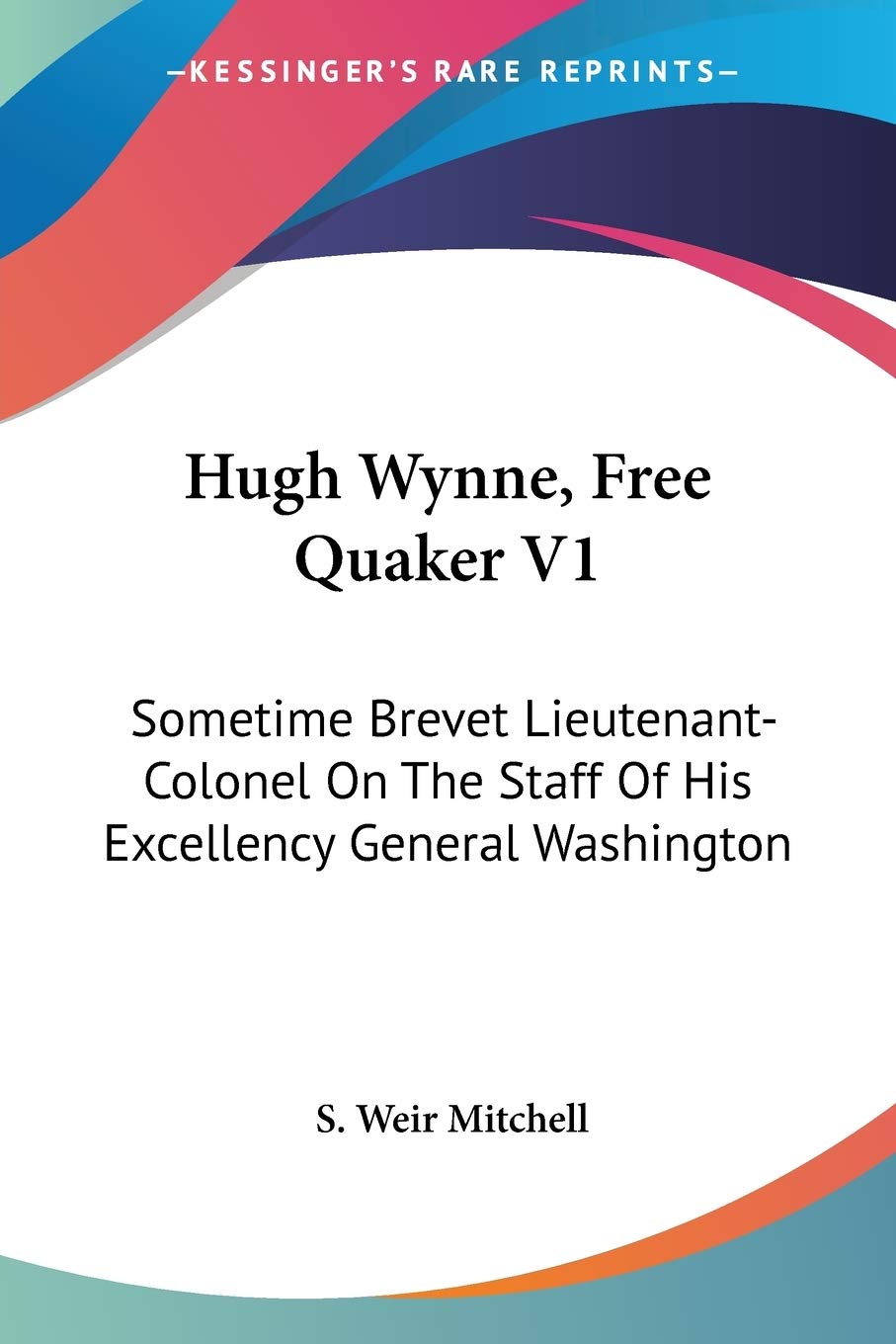Hugh Wynne, Free Quaker V1: Sometime Brevet LieutenantColonel On The Staff Of His Excellency General Washington,Used