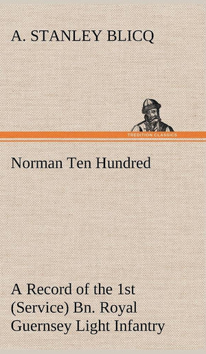 Norman Ten Hundred A Record of the 1st (Service) Bn. Royal Guernsey Light Infantry,Used