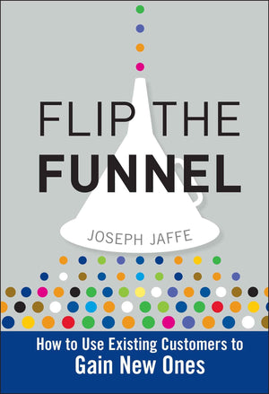 Flip The Funnel: How To Use Existing Customers To Gain New Ones,New