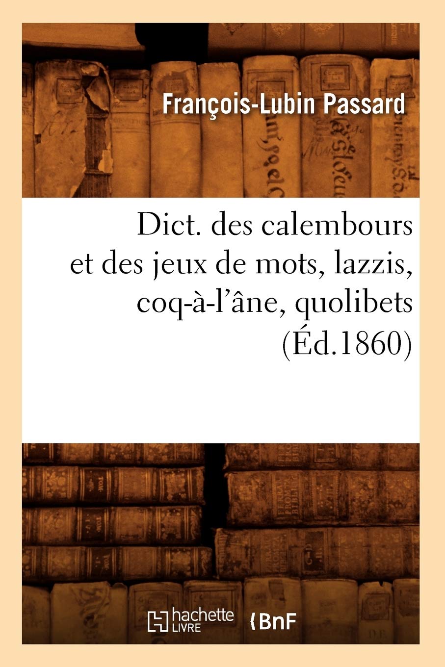 Dict. Des Calembours Et Des Jeux De Mots, Lazzis, Coql'Ne, Quolibets, (D.1860) (Langues) (French Edition),New