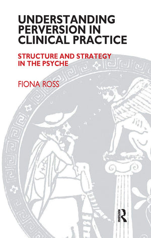 Understanding Perversion in Clinical Practice: Structure and Strategy in the Psyche (The Society of Analytical Psychology Monogr,Used