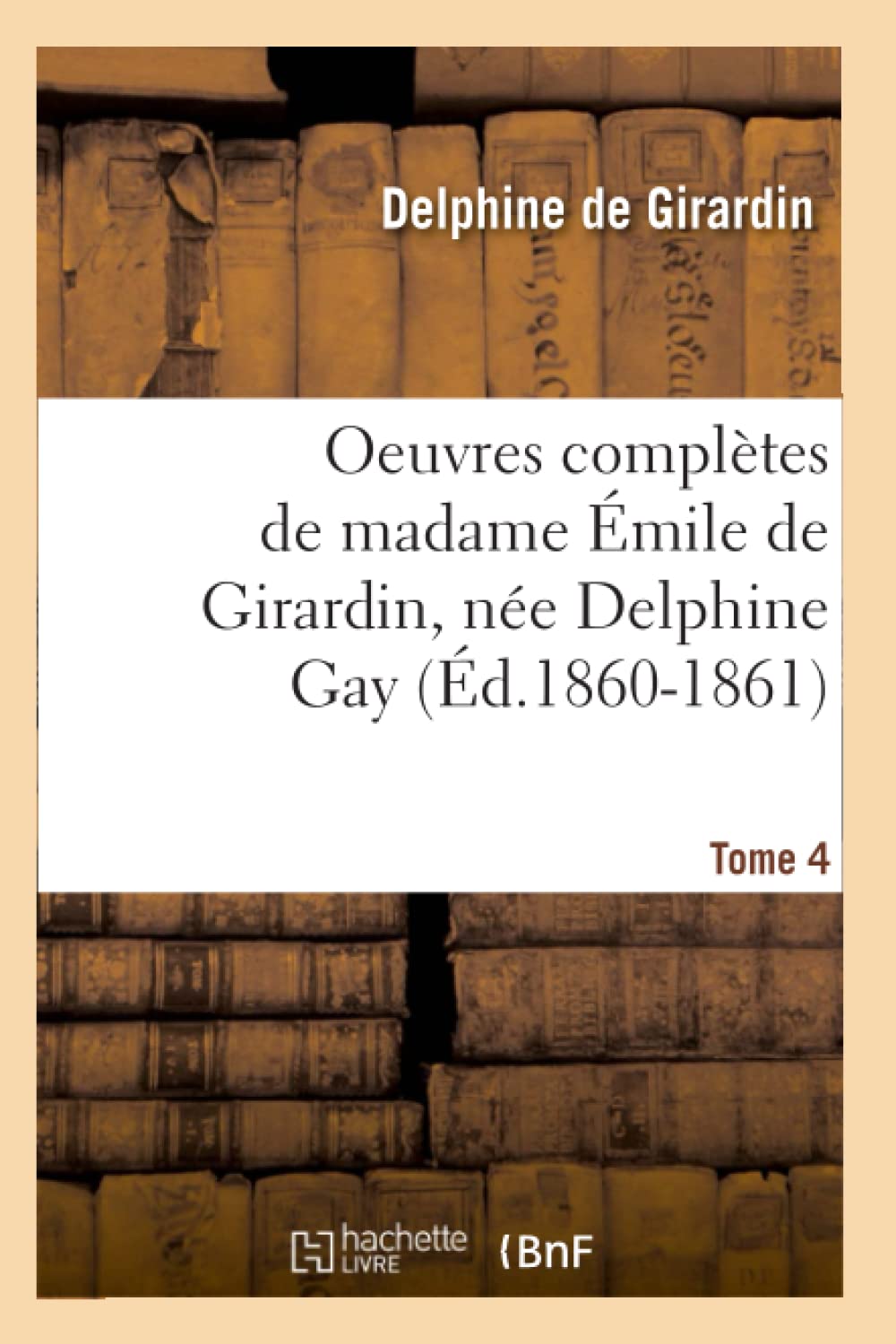 Oeuvres Compltes De Madame Mile De Girardin, Ne Delphine Gay. Tome 4 (D.18601861) (Litterature) (French Edition),New