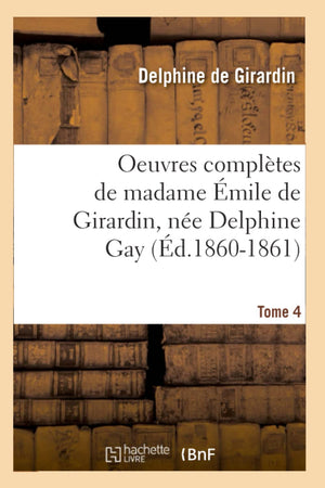 Oeuvres Compltes De Madame Mile De Girardin, Ne Delphine Gay. Tome 4 (D.18601861) (Litterature) (French Edition),New