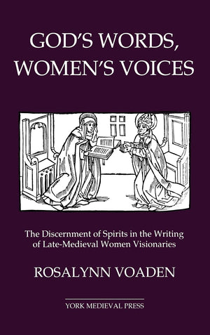 God's Words, Women's Voices: The Discernment of Spirits in the Writing of LateMedieval Women Visionaries (York Studies in Medie,Used