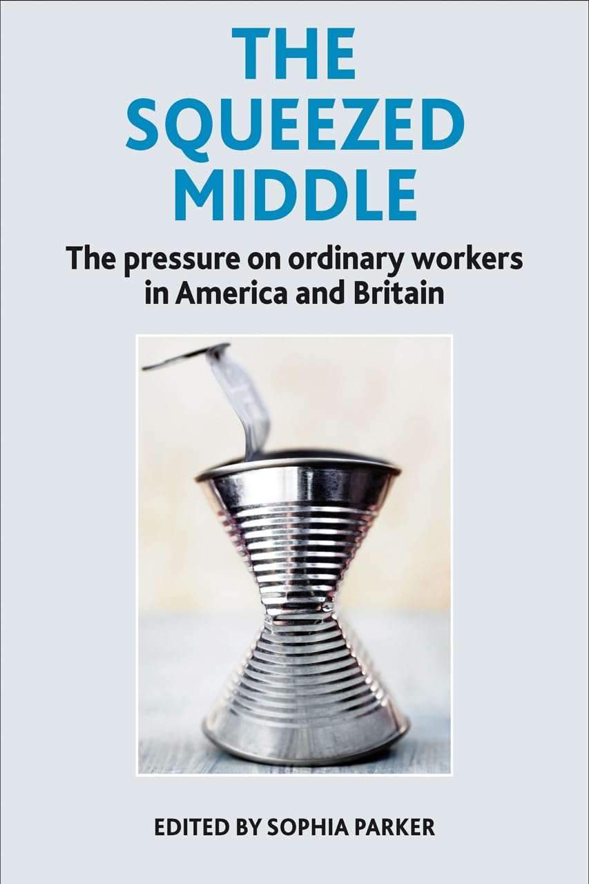 The Squeezed Middle: The Pressure On Ordinary Workers In America And Britain,Used