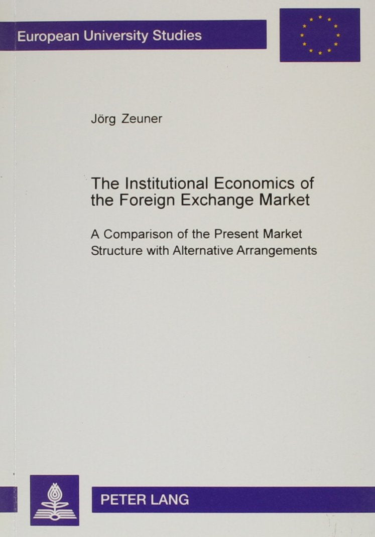 The Institutional Economics of the Foreign Exchange Market : A Comparison of the Present Market Structure With Alternative Arran,Used