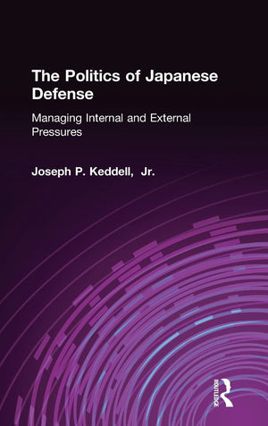 The Politics of Japanese Defense: Managing Internal and External Pressures,Used