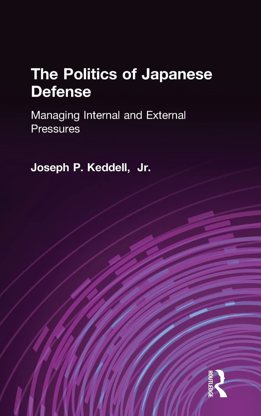 The Politics of Japanese Defense: Managing Internal and External Pressures,Used