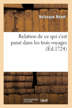 Relation De Ce Qui S'Est Pass Dans Les Trois Voyages (D.1724) (Religion) (French Edition),New