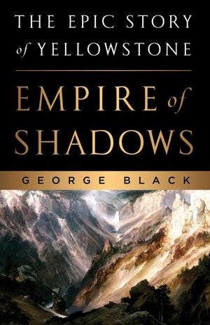 Empire Of Shadows: The Epic Story Of Yellowstone