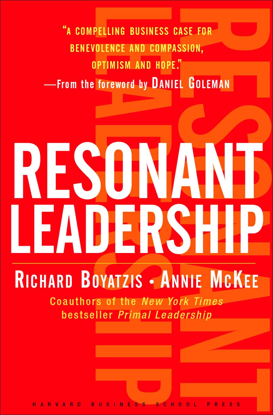 Resonant Leadership: Renewing Yourself and Connecting with Others Through Mindfulness, Hope, and Compassion,New