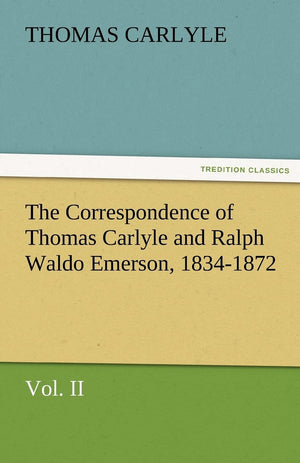 The Correspondence of Thomas Carlyle and Ralph Waldo Emerson, 18341872, Vol II.,Used