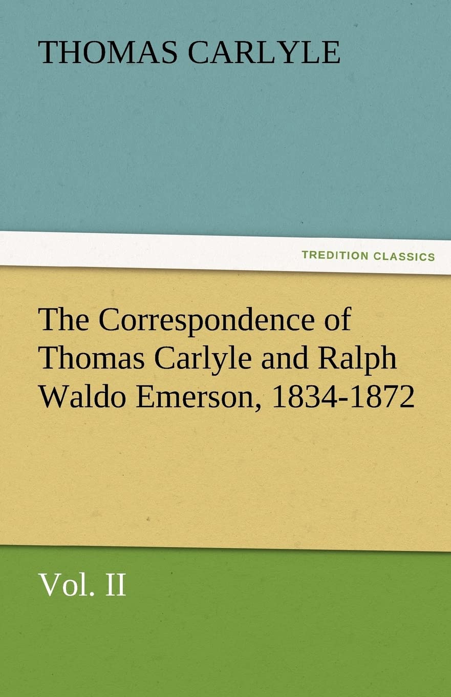 The Correspondence of Thomas Carlyle and Ralph Waldo Emerson, 18341872, Vol II.,Used