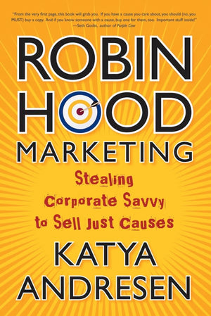 Robin Hood Marketing: Stealing Corporate Savvy to Sell Just Causes,Used