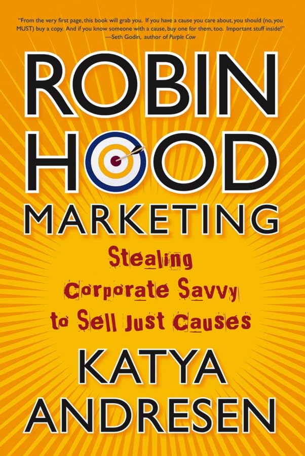 Robin Hood Marketing: Stealing Corporate Savvy to Sell Just Causes,Used