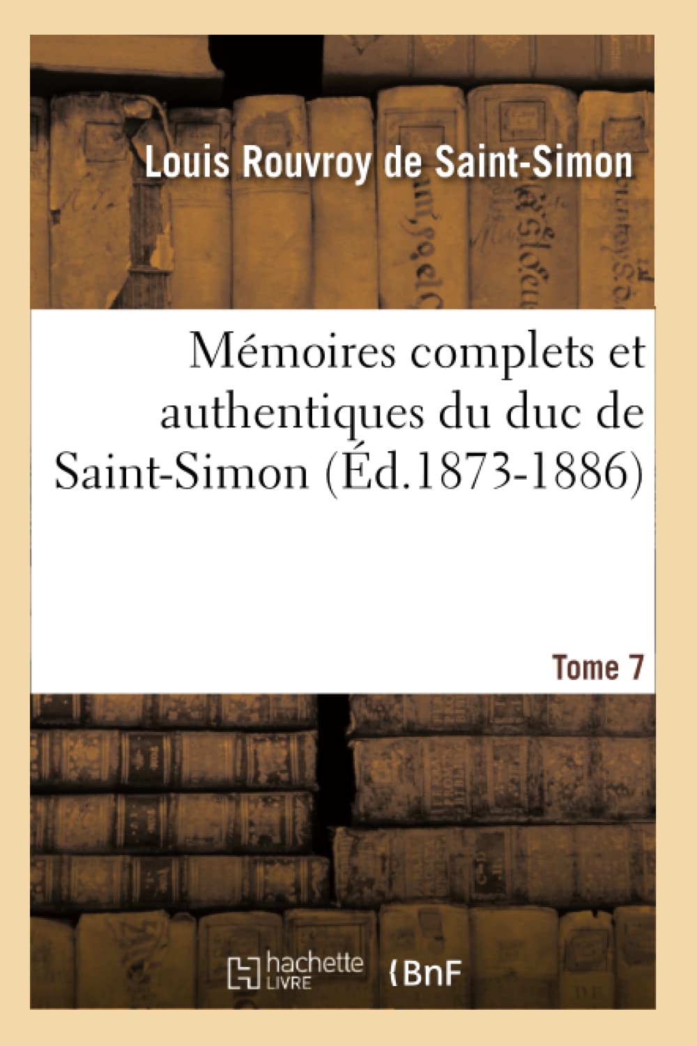 Mmoires Complets Et Authentiques Du Duc De Saintsimon. Tome 7 (D.18731886) (Histoire) (French Edition),New